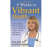 Eight Weeks to Vibrant Health: A Take Charge Plan for Women to Correct Imbalances, Reclaim Energy and Restore Well-Being
