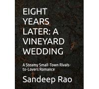 EIGHT YEARS LATER: A VINEYARD WEDDING: A Steamy Small-Town Rivals-to-Lovers Romance