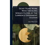 Eight Years' Work With Trickling Sewage Filters At The Lawrence Experiment Station