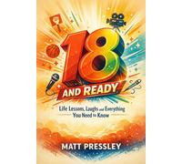 Eighteen And Ready: Life Lessons, Laughs and Everything You Need to Know (Age Boldly)