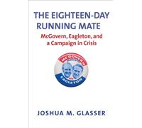 Eighteen-day Running Mate: McGovern, Eagleton, and the Nation's Fear of Depression: McGovern, Eagleton, and a Campaign in Crisis