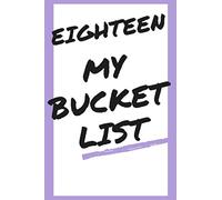 Eighteen My Bucket List: Bucket List Notebook: Journal For Travel and Adventures; Inspiration and Motivation: Gifts for Turning 18 Years Old: 6 x 9 Notebook: 100 Entries