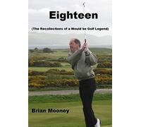 Eighteen: (The Recollections of a Would Be Golf Legend)