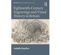 Eighteenth-Century Engravings and Visual History in Britain (British Art: Histories and Interpretations since 1700)