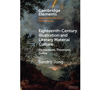 Eighteenth-Century Illustration and Literary Material Culture: Richardson, Thomson, Defoe (Elements in Eighteenth-Century Connections)