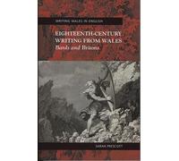 Eighteenth Century Writing from Wales: Bards and Britons (Writing Wales in English)
