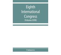 Eighth International congress of applied chemistry, Washington and New York, September 4 to 13, 1912 (Volume XVIII)