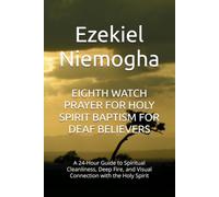 EIGHTH WATCH PRAYER FOR HOLY SPIRIT BAPTISM FOR DEAF BELIEVERS: A 24-Hour Guide to Spiritual Cleanliness, Deep Fire, and Visual Connection with the Holy Spirit