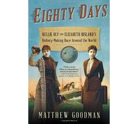 Eighty Days: Nellie Bly and Elizabeth Bisland's History-Making Race Around the World