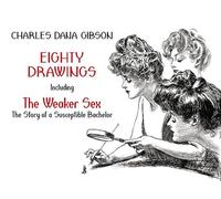 Eighty Drawings: Including "The Weaker Sex: The Story of a Susceptible Bachelor" (Dover Fine Art, History of Art)