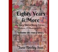 Eighty Years & More, Volume IV: 1993-2025: My Story Told in Diary Entries, Letters, & Photographs