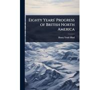 Eighty Years' Progress of British North America