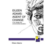 Eileen Adams: Agent of Change: In Art, Design and Environmental Education