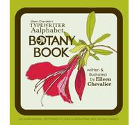 Eileen Chevalier's Typewriter Aalphabet Botany Book: 36 Hand-Drawn Sectioned Flower Illustrations with Botany Facts