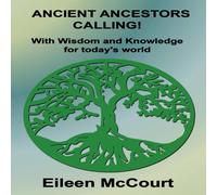 Eileen McCourt Ancient Ancestors Calling : With Wisdom & Knowledge for today's Eileen McCourt Multicolor
