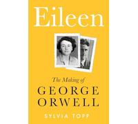 Eileen: The Making of George Orwell