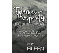 Eileen's Finances and Prosperity Scripture Declarations: Personalized Scriptures to Speak Provision & Increase in Your Life (Eileen's Personalized Scriptures Set)
