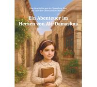 Ein Abenteuer im Herzen von Alt-Damaskus: Eine Geschichte aus der Sammlung über das Land der Oliven und des Jasmins: 2 (Aus dem Land von Oliven und Jasmin)