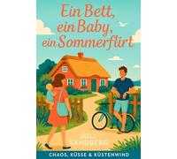 Ein Bett, ein Baby, ein Sommerflirt: Fake-Baby, Second Chance & Reetdachkate - eine Küstenromanze zum Verlieben (Chaos, Küsse & Küstenwind)