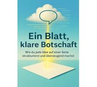 Ein Blatt, klare Botschaft: Wie du jede Idee auf einer Seite strukturierst und überzeugend machst