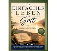 Ein einfaches Leben mit Gott:: Frieden, Klarheit und Glauben finden in einer geschäftigen Welt
