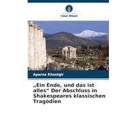 "Ein Ende, und das ist alles" Der Abschluss in Shakespeares klassischen Tragödien