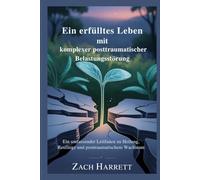 Ein erfülltes Leben mit komplexer posttraumatischer Belastungsstörung: Ein umfassender Leitfaden zu Heilung, Resilienz und posttraumatischem Wachstum