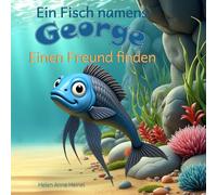 Ein Fisch namens George: Einen Freund finden - Bilderbuch für Kinder, das eine Geschichte über Fürsorge, Teilen und das Finden von Freundschaft ... Für Kinder im Alter von 4 bis 7 Jahren.