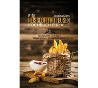 Ein Heissluftfritteusen-Kochbuch Für Alle: 50 ausgewählte und einfache Alltagsrezepte für Ihre Heißluftfritteuse (A HOT AIR FRYER COOKBOOK FOR EVERYONE) (German Version)