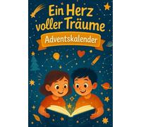 Ein Herz voller Träume Adventskalender: 24 inspirierende Geschichten über Mut, Hoffnung und große Träume für Kinder