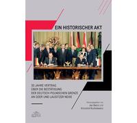 Ein Historischer Akt 30 Jahre Vertrag über die Bestätigung der deutsch-polnischen Grenze an Oder und Lausitzer NeiBe