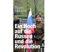 Ein Hoch auf die Russen und die Revolution: Texte von 2012 bis 2017