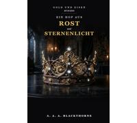 Ein Hof aus Rost und Sternenlicht: Ein düsterer Romantasy-Roman (Gold und Eisen Band 1)