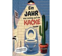 Ein Jahr mal richtig auf die Kacke hauen! 52 Wochen-Challenges für ein gelungenes Geschäftsjahr. Kack dich durchs Jahr. Auf die Plätze, KACKEN, los!