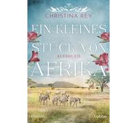 Christina Rey Ein kleines Stück von Afrika - Aufbruch: Roman. Eine p (Paperback)