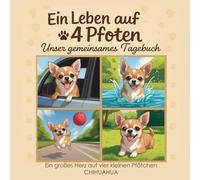 Ein Leben auf 4 Pfoten - Unser gemeinsames Tagebuch: Ein großes Herz auf kleinen Pfötchen - Chihuahua