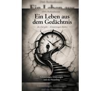 Ein Leben aus dem Gedächtnis: Erinnerungen, Wendepunkte und Neuanfänge