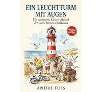 Ein Leuchtturm mit Augen: Ein satirisches Küsten-Mosaik der menschlichen Eitelkeiten (Küsten-Satiren mit dem gewissen Sinn)