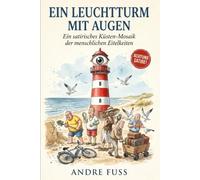 Ein Leuchtturm mit Augen: Ein satirisches Küsten-Mosaik der menschlichen Eitelkeiten (Küsten-Satiren mit dem gewissen Sinn)
