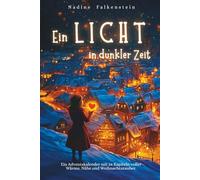 Ein Licht in dunkler Zeit - Ein Adventskalender mit 24 Kapiteln voller Wärme, Nähe und Weihnachtszauber: Mit 24 Weihnachtsgeschichten über Hoffnung, Menschlichkeit und kleine Wunder