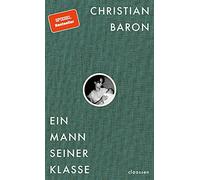 Ein Mann seiner Klasse: Eine Geschichte vom Leben und Sterben, vom Nacheifern und Abnabeln, vom Verdammen und Verzeihen