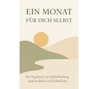 Ein Monat für dich selbst: Ein Tagebuch zur Selbstfindung, innerer Ruhe und Selbstliebe