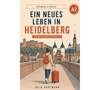 Ein neues Leben in Heidelberg: A German Graded Reader for A2 Beginners. Learn German Through a Simple Story with Grammar Tips, Vocabulary Lists, and Self-Study Exercises (German Edition)