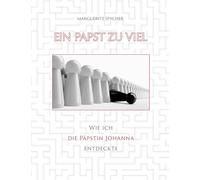 Ein Papst zu viel - Zeitzeugen und Spuren aus 12 Jahrhunderten ergeben klare Indizien: Die Päpstin Johanna ist eine historische Gestalt:Wie ich die ... - obwohl sie nicht existiert haben soll
