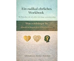 Ein radikal ehrliches Workbook: für Menschen, die sich selbst nicht länger ausweichen wollen
