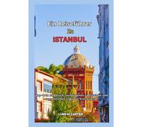 Ein Reiseführer zu Istanbul: mit Ephesus & Cappadocia: Top-Orte zu Besuch, verborgenen Edelsteinen und wesentlichen Tipps für Erstreisende (Travel Book)