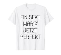 EIN Sekt wär jetzt Perfekt - Gute Laune Saying Champagne Lovers T-Shirt