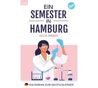Ein Semester in Hamburg: Ein Roman zum Deutschlernen: Deutsch lernen mit Geschichten über das Leben in Deutschland - Natürliche Sprache, typische ... Grammatik und Wortschatz in einfachem Deutsch