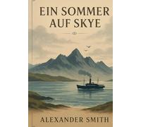 Ein Sommer auf Skye: Band 13 aus der Reihe Schottische Geschichte (Schottische Geschichten)