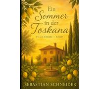 Ein Sommer in der Toskana: Eine zerbrochene Verlobung. Eine spontane Flucht nach Italien. Eine Liebe, die alles verändert. (Villa Amore)